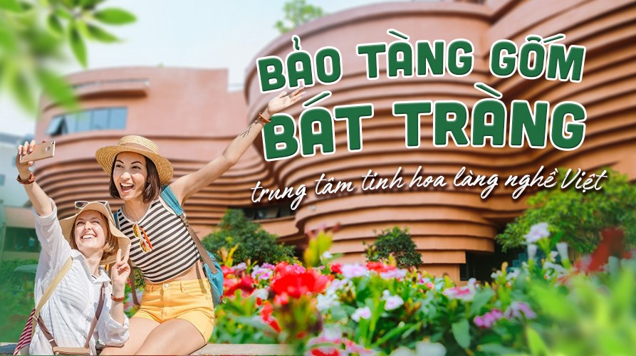 Bảo tàng gốm sứ Bát Tràng - Trung tâm tinh hoa làng nghề Việt